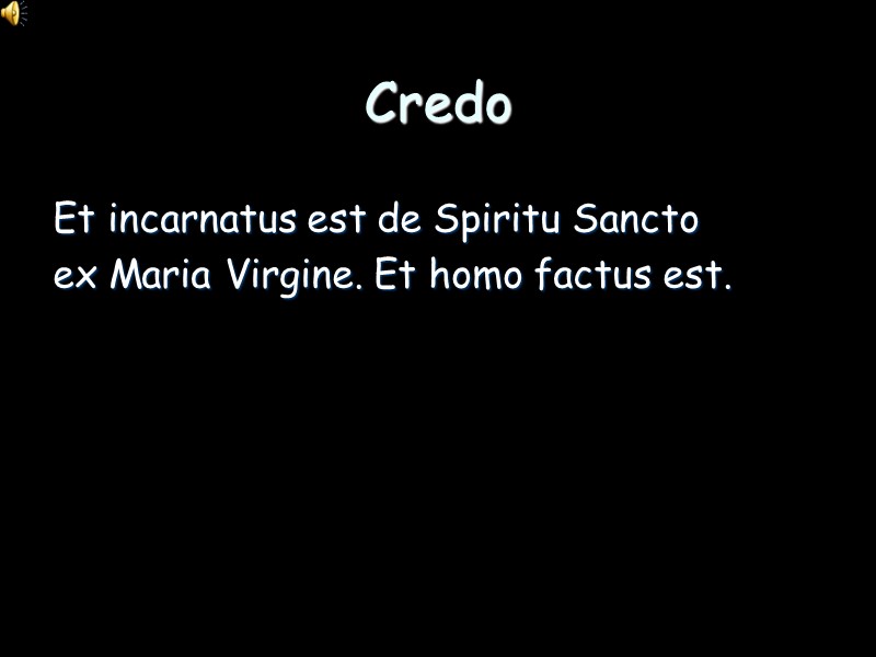 Credo Et incarnatus est de Spiritu Sancto ex Maria Virgine. Et homo factus est.